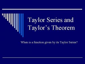 Taylor Series and Taylors Theorem When is a