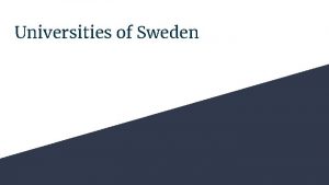 Universities of Sweden Uppsala University is the oldest