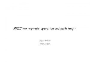 MEIC low reprate operation and path length Jiquan