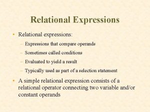 Relational Expressions Relational expressions Expressions that compare operands