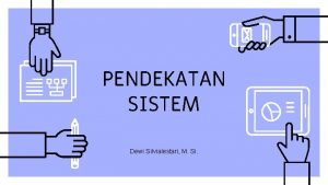 PENDEKATAN SISTEM Dewi Silvialestari M Si PENDEKATAN SISTEM