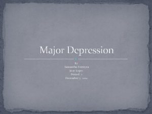 Major Depression By Samantha Ferreyra Jose Lopez Period