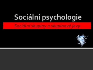 Sociln psychologie Sociln skupiny a skupinov jevy Sociln