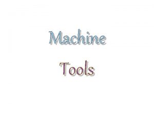 Machine Tools Introduction Machine Tool It is defined