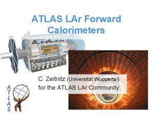 ATLAS LAr Forward Calorimeters C Zeitnitz Universitt Wuppertal