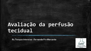 Avaliao da perfuso tecidual R 1 Terapia Intensiva