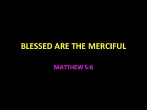 BLESSED ARE THE MERCIFUL MATTHEW 5 6 Blessed