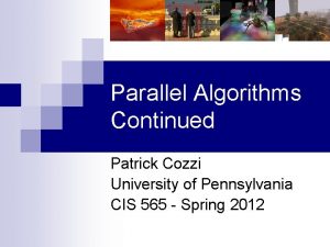 Parallel Algorithms Continued Patrick Cozzi University of Pennsylvania Parallel Algorithms Continued Patrick Cozzi University of Pennsylvania