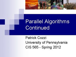 Parallel Algorithms Continued Patrick Cozzi University of Pennsylvania
