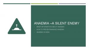 ANAEMIA A SILENT ENEMY BRIEF INFORMATION ABOUT ANAEMIA