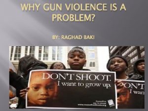 WHY GUN VIOLENCE IS A PROBLEM BY RAGHAD