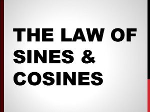 THE LAW OF SINES COSINES LAW OF SINES