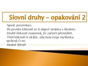 Slovn druhy opakovn 2 Spus prezentaci Po prvnm