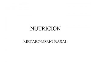 NUTRICION METABOLISMO BASAL Metabolismo basal Es la cantidad