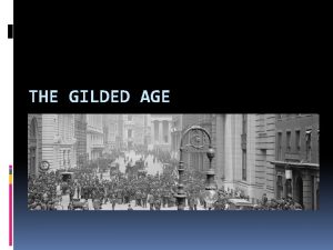THE GILDED AGE Era of Change The Gilded