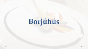 Borjhs A borjhs jellemzse a gasztronmiban jelents szerepet