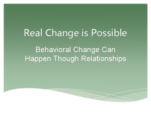 Real Change is Possible Behavioral Change Can Happen