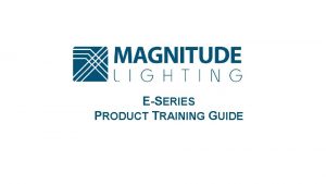 ESERIES PRODUCT TRAINING GUIDE www magnitudeinc com 1