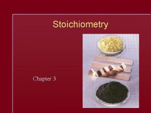 Stoichiometry Chapter 3 Chemical Stoichiometry The study of