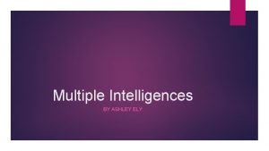 Multiple Intelligences BY ASHLEY ELY Howard Gardners Seven