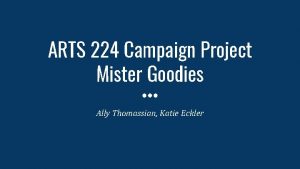 ARTS 224 Campaign Project Mister Goodies Ally Thomassian