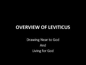 OVERVIEW OF LEVITICUS Drawing Near to God And