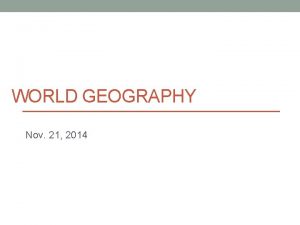 WORLD GEOGRAPHY Nov 21 2014 Remaining schedule Unit