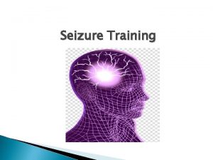 Seizure Training Health Observation Guidelines Seizures Many individuals