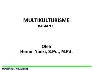 MULTIKULTURISME BAGIAN 1 Oleh Hermi Yanzi S Pd