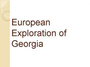 European Exploration of Georgia Europeans traveled to the