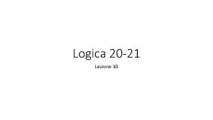 Logica 20 21 Lezione 30 Lezione 30 22421