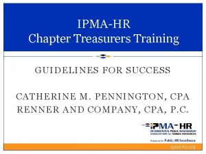 IPMAHR Chapter Treasurers Training GUIDELINES FOR SUCCESS CATHERINE