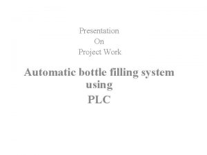 Presentation On Project Work Automatic bottle filling system