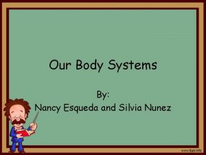 Our Body Systems By Nancy Esqueda and Silvia