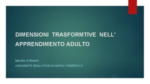 DIMENSIONI TRASFORMTIVE NELL APPRENDIMENTO ADULTO MAURA STRIANO UNIVERSIT