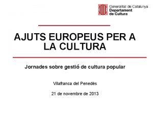 AJUTS EUROPEUS PER A LA CULTURA Jornades sobre