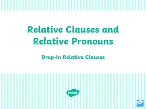 Relative Clauses and Relative Pronouns Dropin Relative Clauses