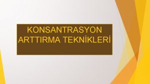 KONSANTRASYON ARTTIRMA TEKNKLER KONSANTRASYON NEDR Konsantrasyon btn dikkatin