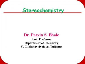 Stereochemistry Dr Pravin S Bhale Asst Professor Department