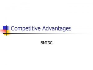 Competitive Advantages BMI 3 C Competitive Advantage n