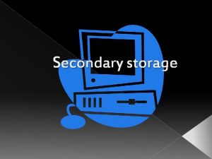 Secondary storage Examples of Secondary Storage Hard Disk