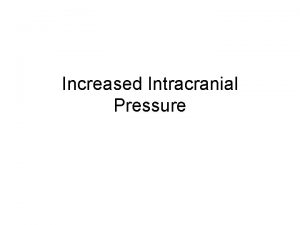 Increased Intracranial Pressure Normal ICP 10 to 20