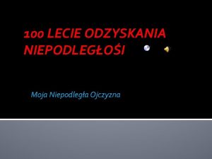 100 LECIE ODZYSKANIA NIEPODLEGOI Moja Niepodlega Ojczyzna Rocznica