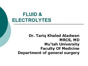 FLUID ELECTROLYTES Dr Tariq Khaled Aladwan MRCS MD