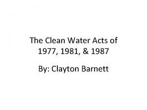 The Clean Water Acts of 1977 1981 1987