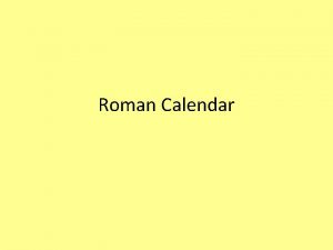 Roman Calendar The Roman Calendar In the years