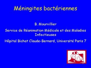 Mningites bactriennes B Mourvillier Service de Ranimation Mdicale