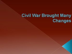 Civil War Brought Many Changes Political Changes Increased