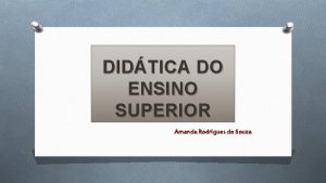 DIDTICA DO ENSINO SUPERIOR Amanda Rodrigues de Souza