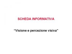 SCHEDA INFORMATIVA Visione e percezione visiva Introduzione Quali